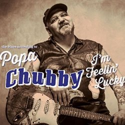 I`m Feeling Lucky: The Blues According to Popa Chubby (Deluxe Edition)<small></small>